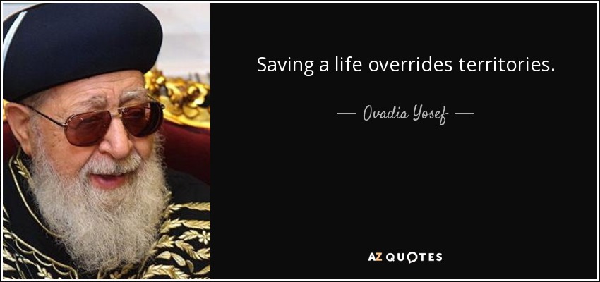 Saving a life overrides territories. - Ovadia Yosef