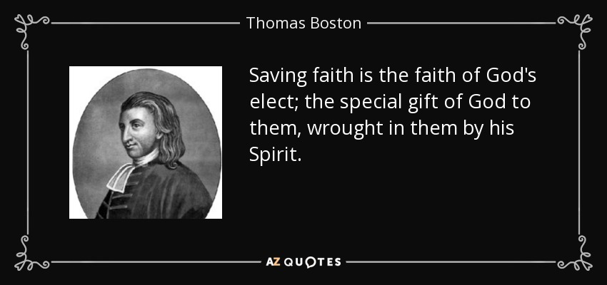 Saving faith is the faith of God's elect; the special gift of God to them, wrought in them by his Spirit. - Thomas Boston
