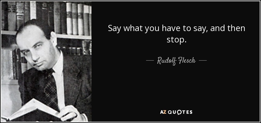 Say what you have to say, and then stop. - Rudolf Flesch