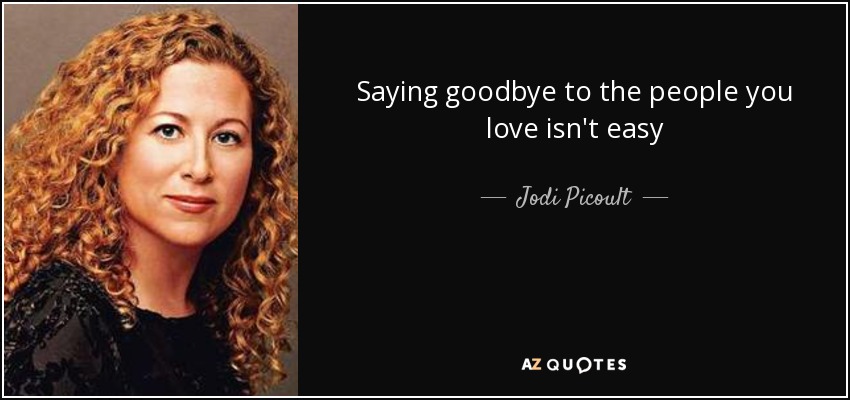 Saying goodbye to the people you love isn't easy - Jodi Picoult