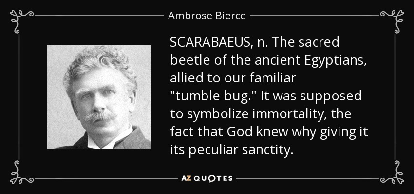 SCARABAEUS, n. The sacred beetle of the ancient Egyptians, allied to our familiar 