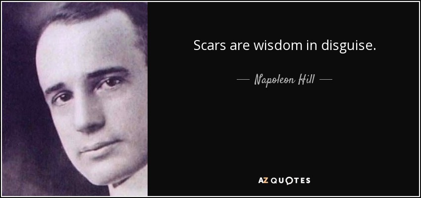 Scars are wisdom in disguise. - Napoleon Hill