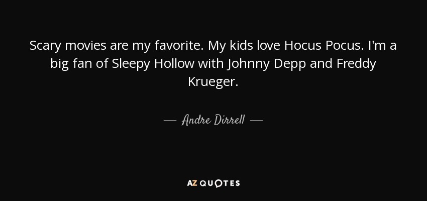 Scary movies are my favorite. My kids love Hocus Pocus. I'm a big fan of Sleepy Hollow with Johnny Depp and Freddy Krueger. - Andre Dirrell