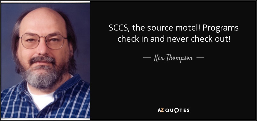 SCCS, the source motel! Programs check in and never check out! - Ken Thompson