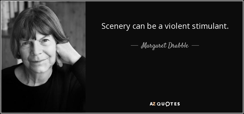Scenery can be a violent stimulant. - Margaret Drabble