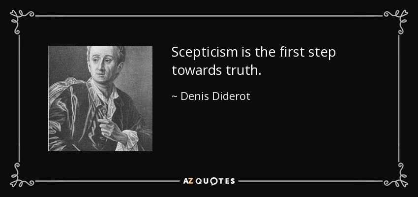 Scepticism is the first step towards truth. - Denis Diderot