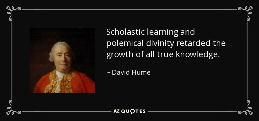 Scholastic learning and polemical divinity retarded the growth of all true knowledge. - David Hume