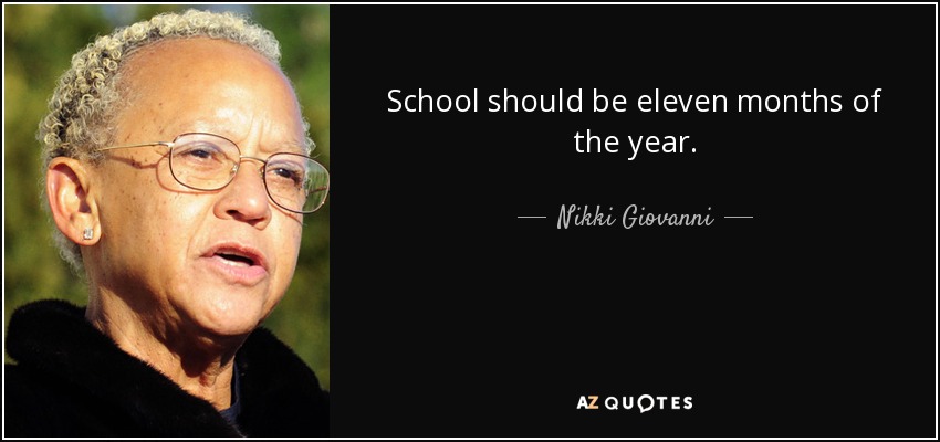 School should be eleven months of the year. - Nikki Giovanni