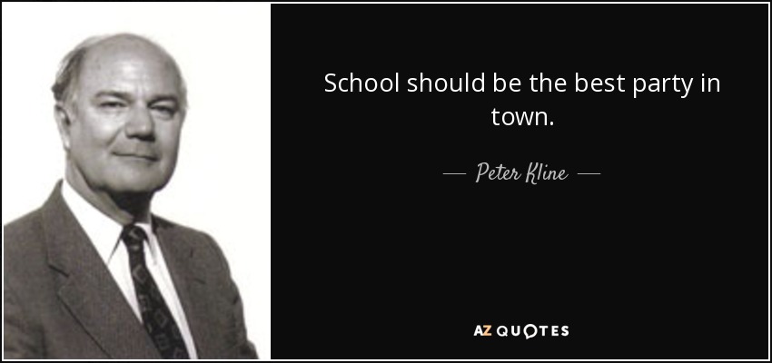 School should be the best party in town. - Peter Kline