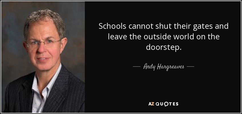 Schools cannot shut their gates and leave the outside world on the doorstep. - Andy Hargreaves