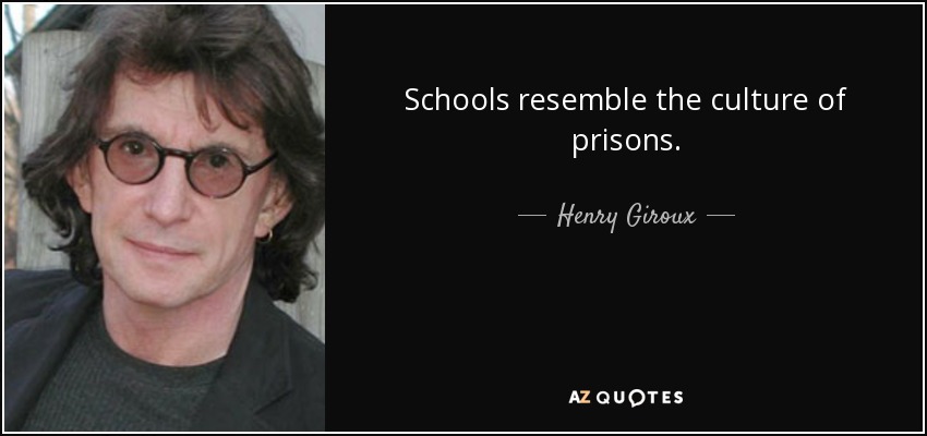 Schools resemble the culture of prisons. - Henry Giroux