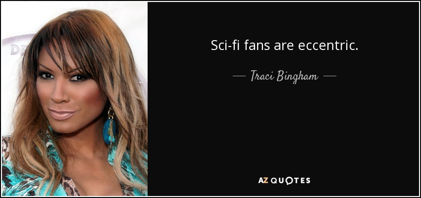 Sci-fi fans are eccentric. - Traci Bingham