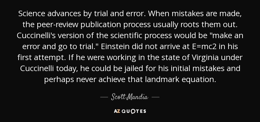 Science advances by trial and error. When mistakes are made, the peer-review publication process usually roots them out. Cuccinelli's version of the scientific process would be 