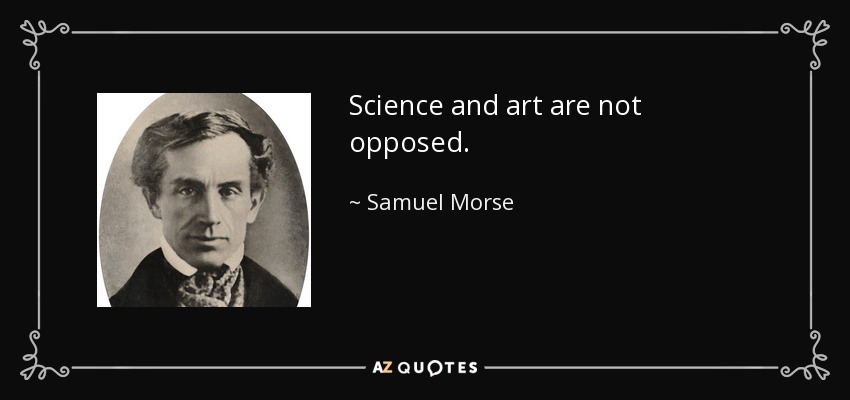 Science and art are not opposed. - Samuel Morse