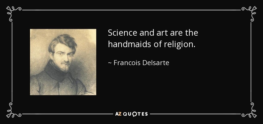 Science and art are the handmaids of religion. - Francois Delsarte