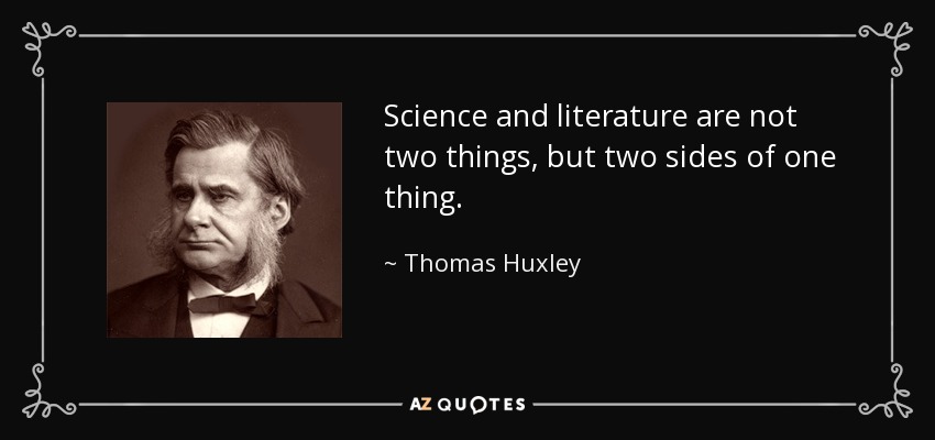 Science and literature are not two things, but two sides of one thing. - Thomas Huxley