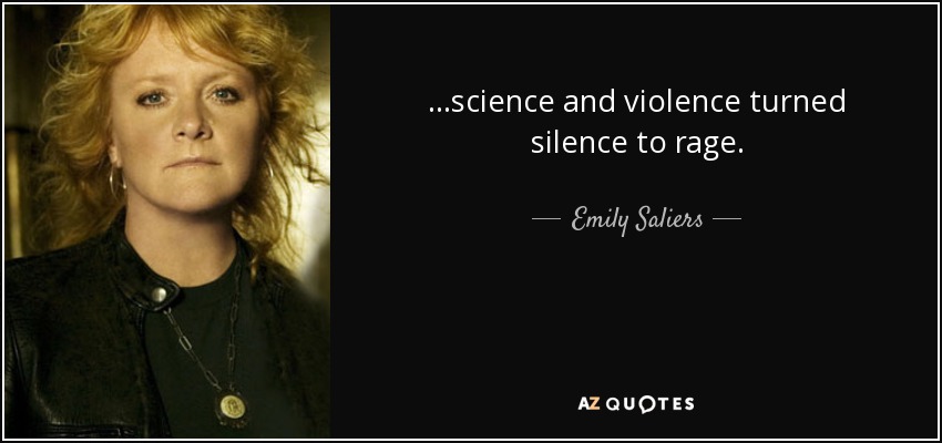 ...science and violence turned silence to rage. - Emily Saliers