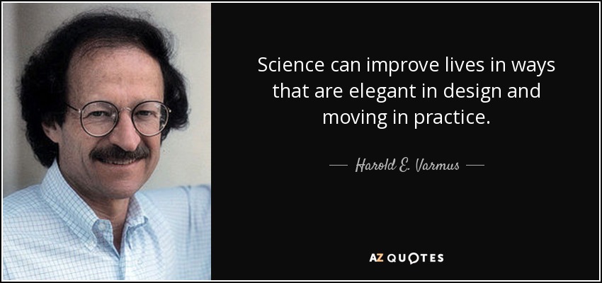 Science can improve lives in ways that are elegant in design and moving in practice. - Harold E. Varmus