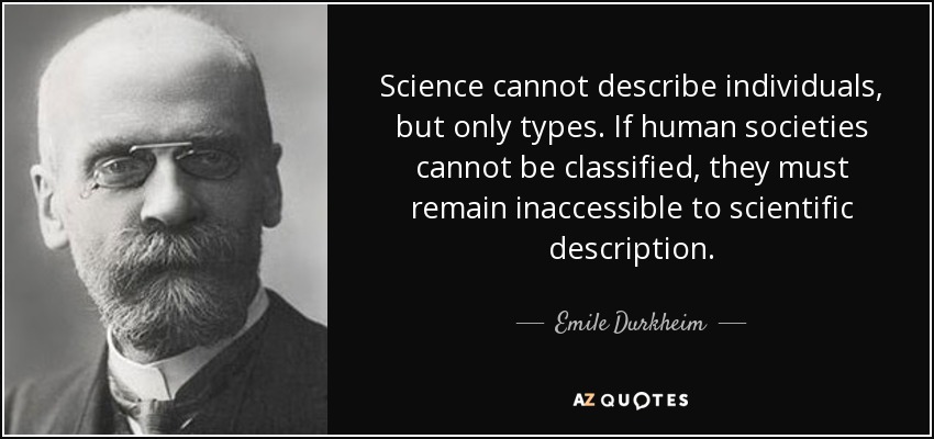 Science cannot describe individuals, but only types. If human societies cannot be classified, they must remain inaccessible to scientific description. - Emile Durkheim