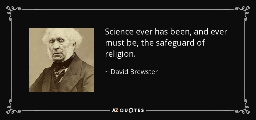 Science ever has been, and ever must be, the safeguard of religion. - David Brewster