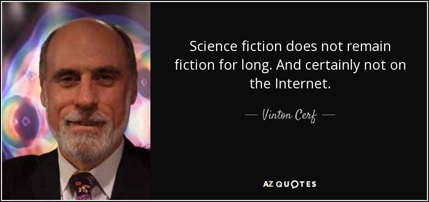 Science fiction does not remain fiction for long. And certainly not on the Internet. - Vinton Cerf