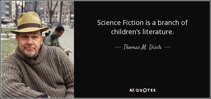 Science Fiction is a branch of children's literature. - Thomas M. Disch