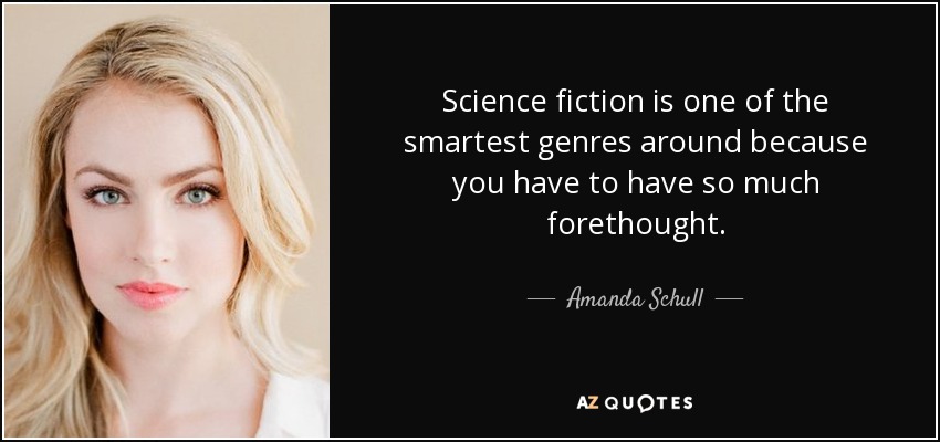 Science fiction is one of the smartest genres around because you have to have so much forethought. - Amanda Schull