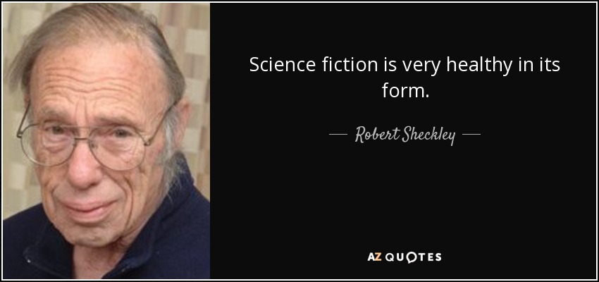 Science fiction is very healthy in its form. - Robert Sheckley
