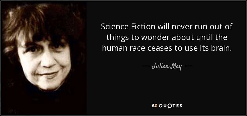 Science Fiction will never run out of things to wonder about until the human race ceases to use its brain. - Julian May