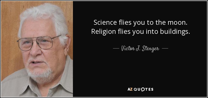 Science flies you to the moon. Religion flies you into buildings. - Victor J. Stenger