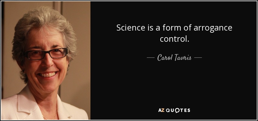 Science is a form of arrogance control. - Carol Tavris