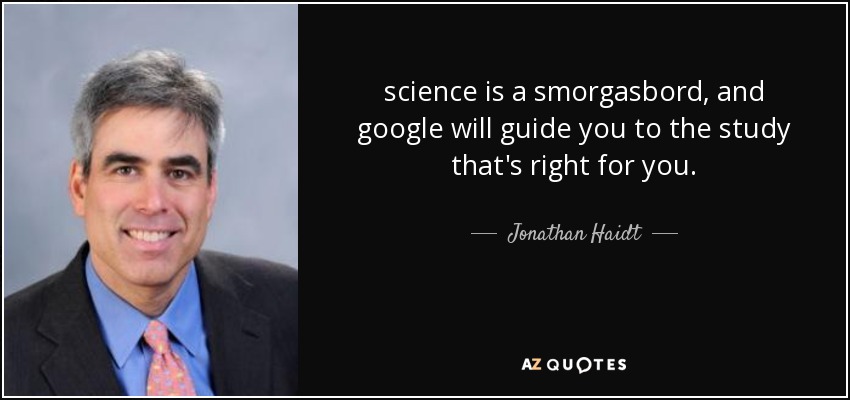 science is a smorgasbord, and google will guide you to the study that's right for you. - Jonathan Haidt