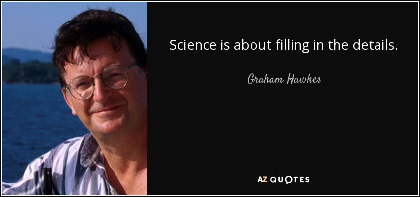 Science is about filling in the details. - Graham Hawkes