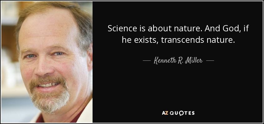 Science is about nature. And God, if he exists, transcends nature. - Kenneth R. Miller