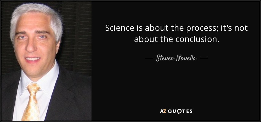 Science is about the process; it's not about the conclusion. - Steven Novella