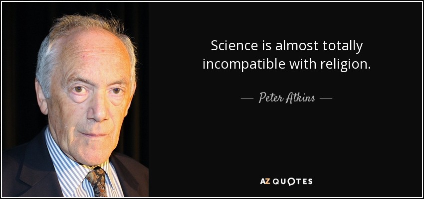 Science is almost totally incompatible with religion. - Peter Atkins