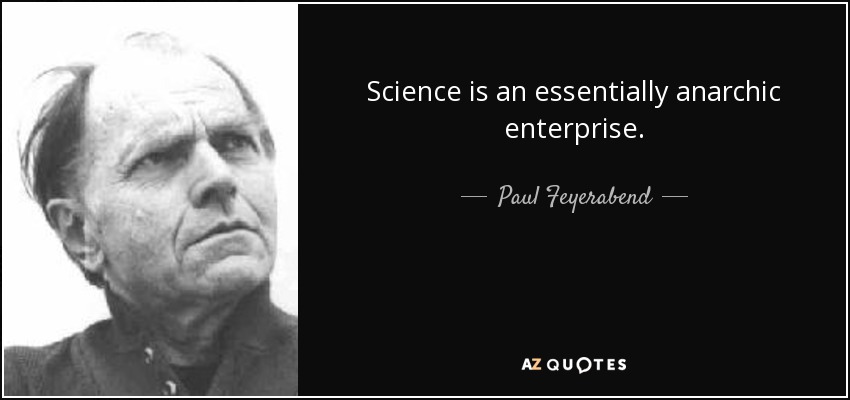 Science is an essentially anarchic enterprise. - Paul Feyerabend