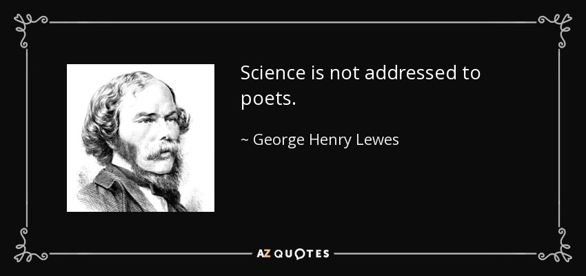 Science is not addressed to poets. - George Henry Lewes