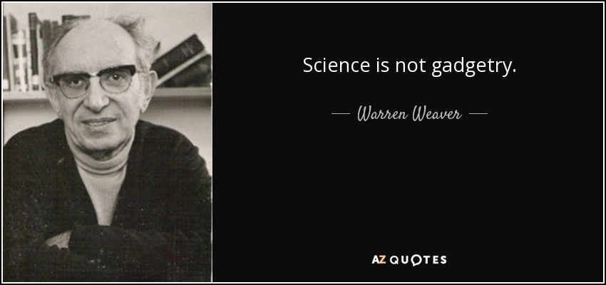 Science is not gadgetry. - Warren Weaver