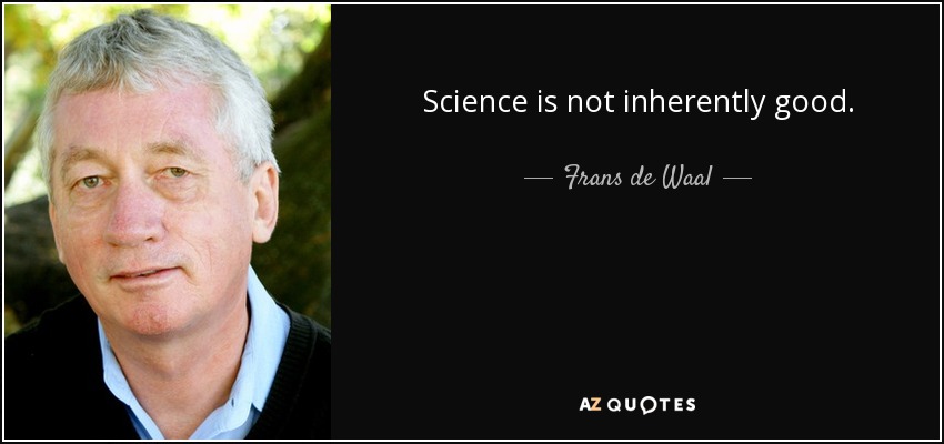 Science is not inherently good. - Frans de Waal