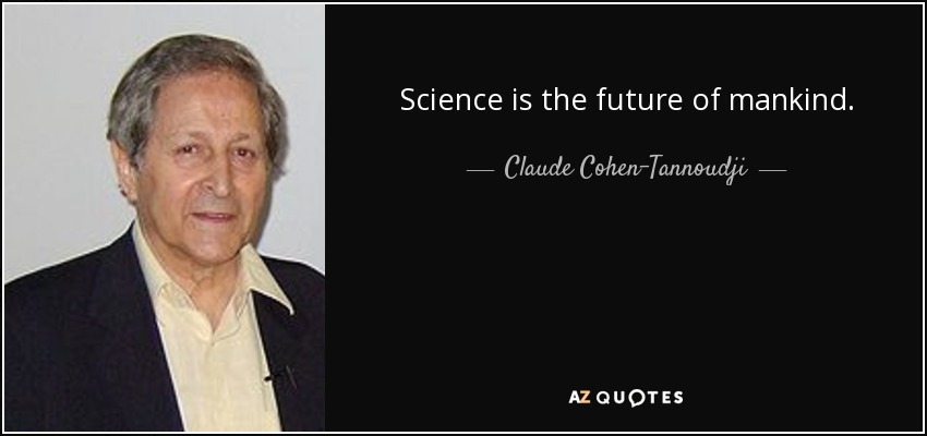 Science is the future of mankind. - Claude Cohen-Tannoudji