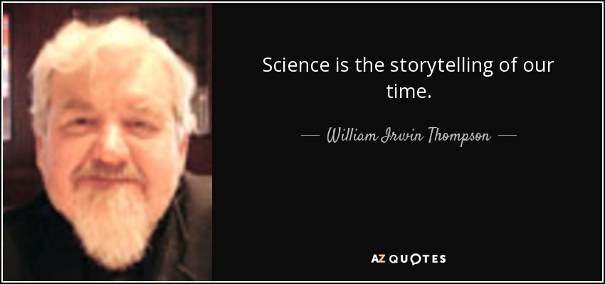 Science is the storytelling of our time. - William Irwin Thompson