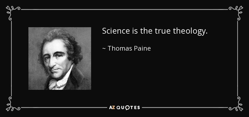 Science is the true theology. - Thomas Paine