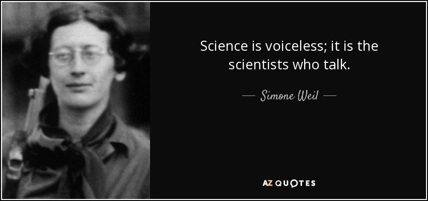 Science is voiceless; it is the scientists who talk. - Simone Weil