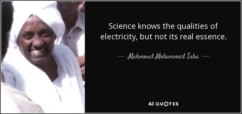 Science knows the qualities of electricity, but not its real essence. - Mahmoud Mohammed Taha