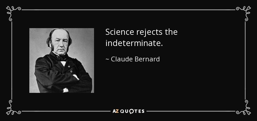 Science rejects the indeterminate. - Claude Bernard