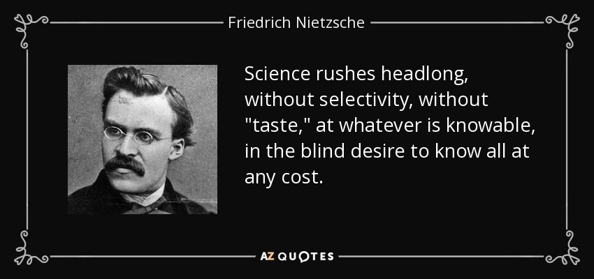 Science rushes headlong, without selectivity, without 
