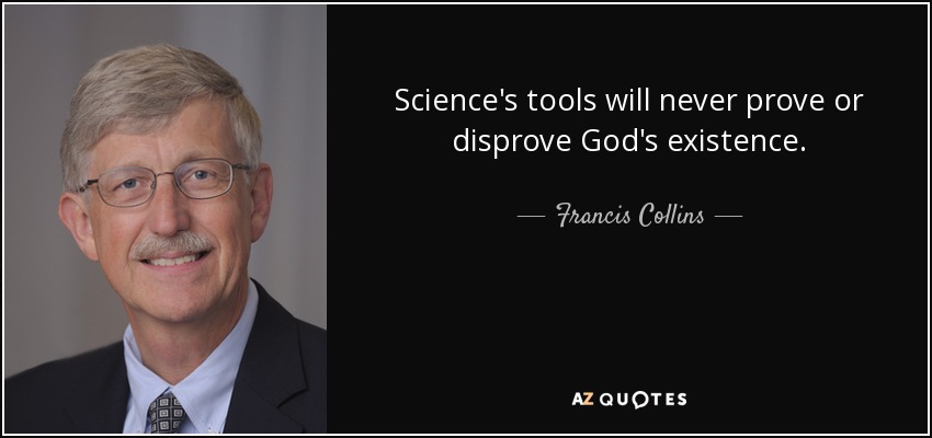 Science's tools will never prove or disprove God's existence. - Francis Collins
