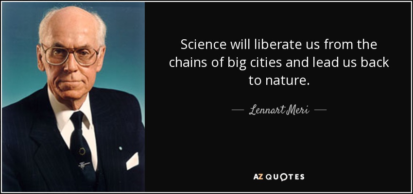 Science will liberate us from the chains of big cities and lead us back to nature. - Lennart Meri