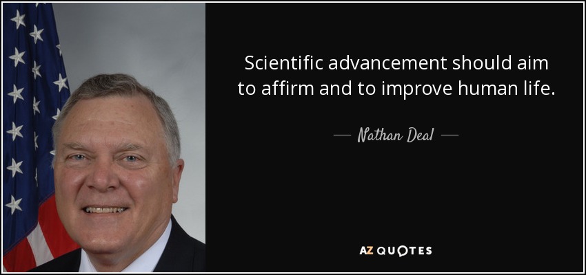 Scientific advancement should aim to affirm and to improve human life. - Nathan Deal